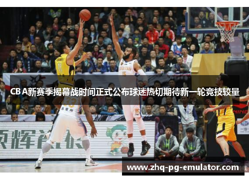 CBA新赛季揭幕战时间正式公布球迷热切期待新一轮竞技较量 CBA新赛季揭幕战时间正式公布球迷热切期待新一轮竞技较量