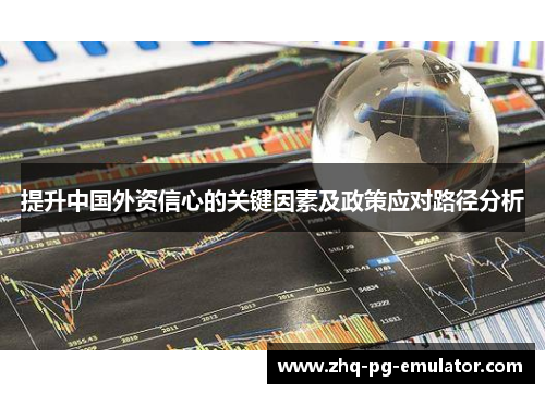 提升中国外资信心的关键因素及政策应对路径分析