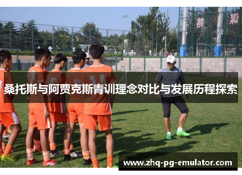 桑托斯与阿贾克斯青训理念对比与发展历程探索
